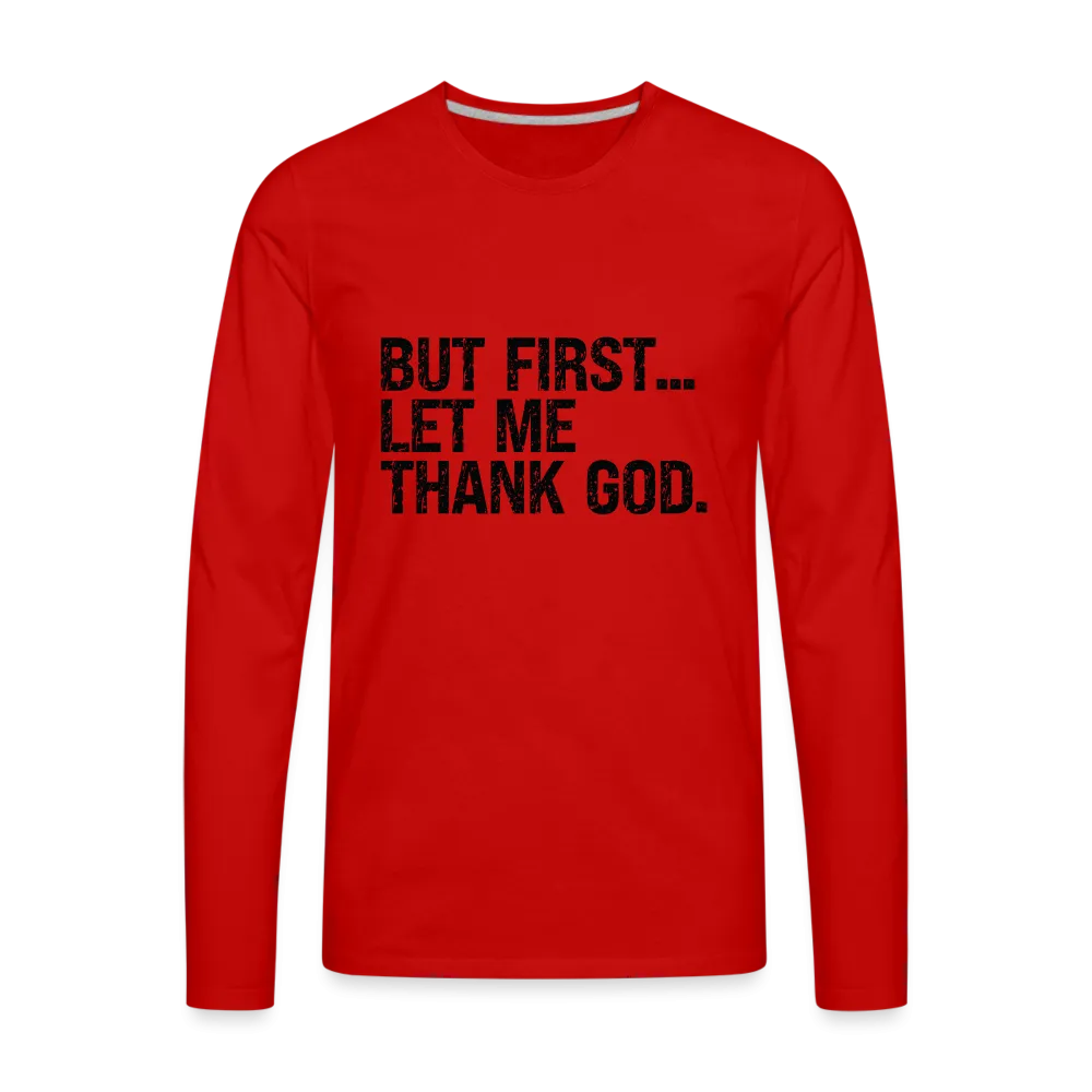 But First Let Me Thank God Men's Premium Long Sleeve T-Shirt