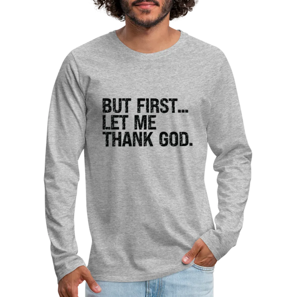 But First Let Me Thank God Men's Premium Long Sleeve T-Shirt