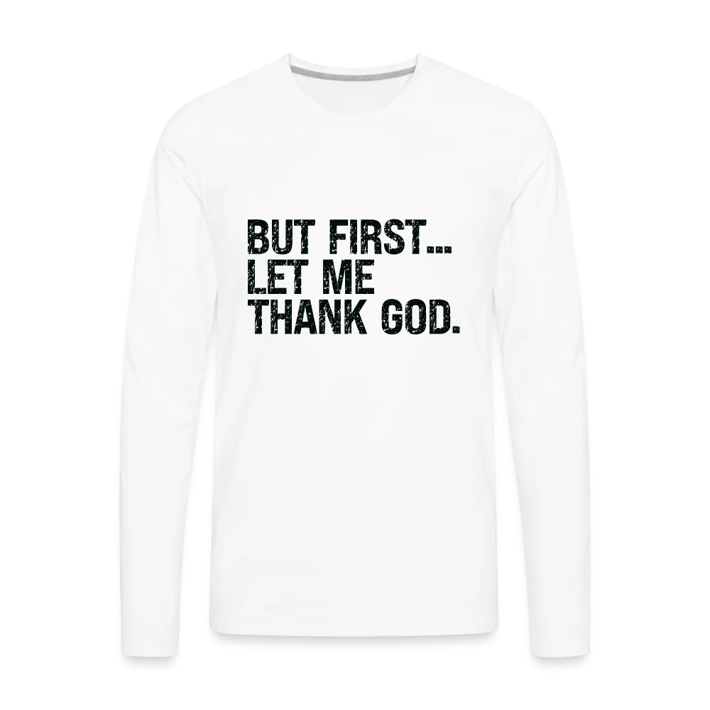 But First Let Me Thank God Men's Premium Long Sleeve T-Shirt